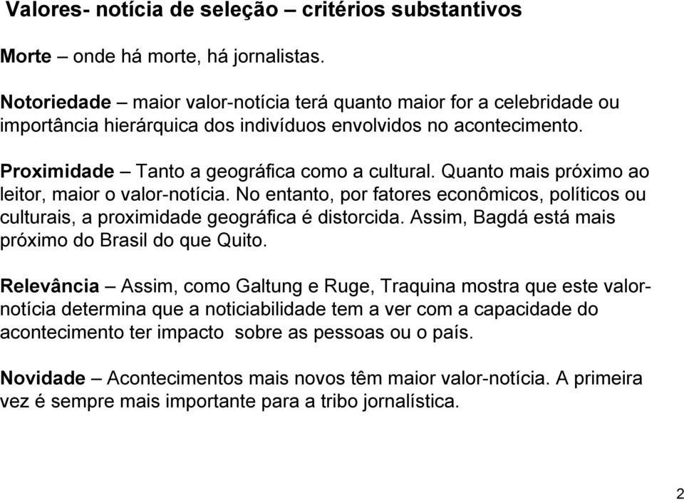 Quanto mais próximo ao leitor, maior o valor-notícia. No entanto, por fatores econômicos, políticos ou culturais, a proximidade geográfica é distorcida.