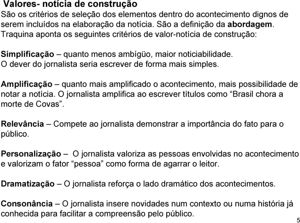 Amplificação quanto mais amplificado o acontecimento, mais possibilidade de notar a notícia. O jornalista amplifica ao escrever títulos como Brasil chora a morte de Covas.