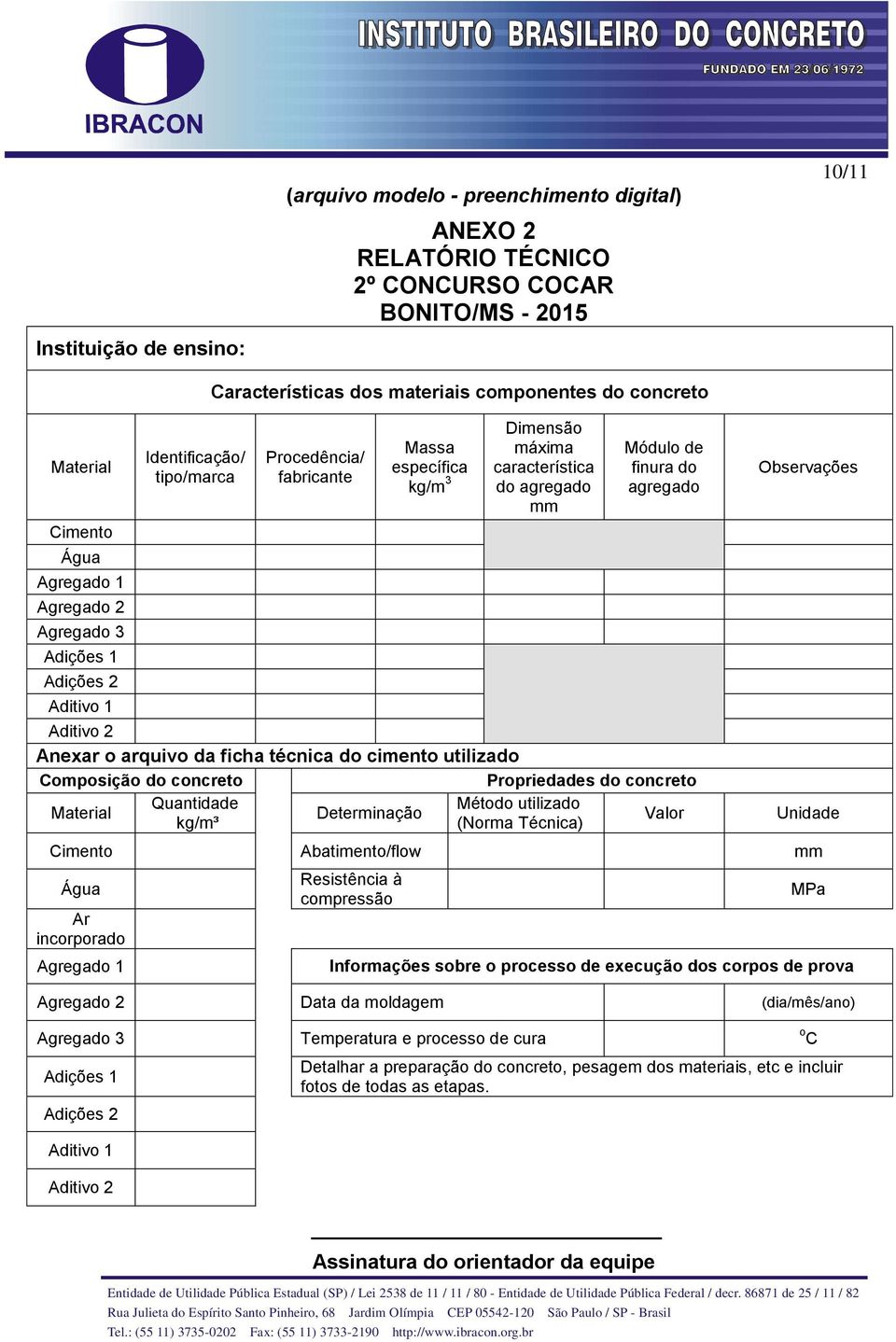 Módulo de finura do agregado Aditivo 2 Anexar o arquivo da ficha técnica do cimento utilizado Composição do concreto Propriedades do concreto Quantidade Método utilizado Material Determinação Valor