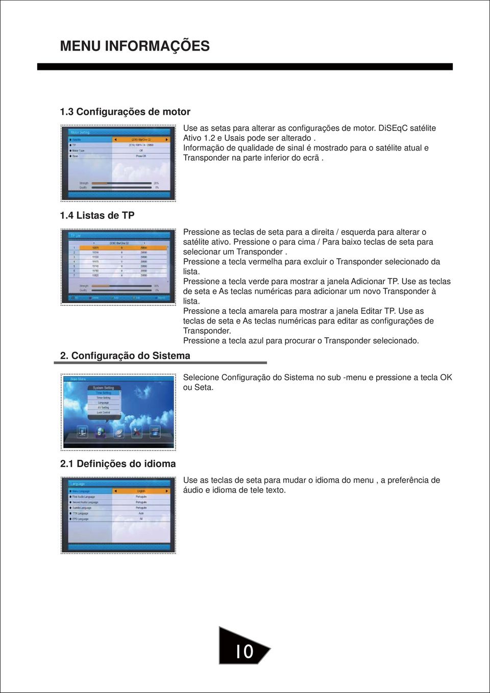 4 Listas de TP Pressione as teclas de seta para a direita / esquerda para alterar o satélite ativo. Pressione o para cima / Para baixo teclas de seta para selecionar um Transponder.