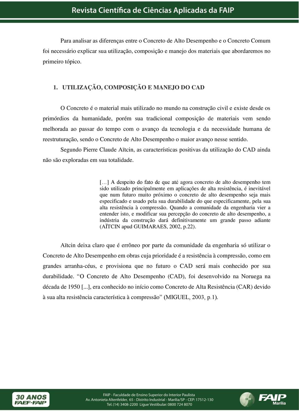 vem sendo melhorada ao passar do tempo com o avanço da tecnologia e da necessidade humana de reestruturação, sendo o Concreto de Alto Desempenho o maior avanço nesse sentido.