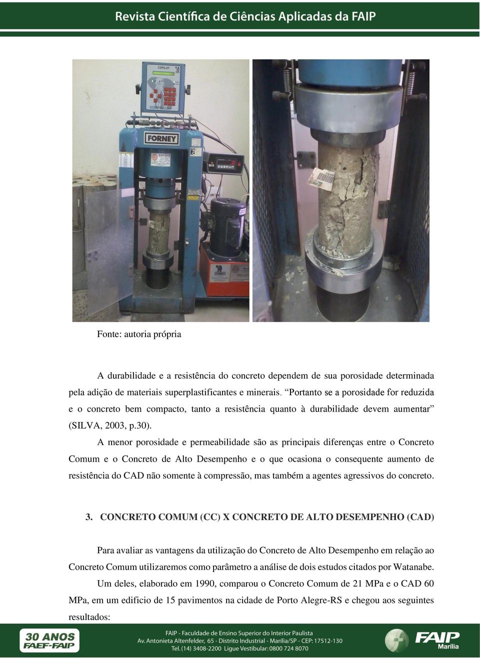 A menor porosidade e permeabilidade são as principais diferenças entre o Concreto Comum e o Concreto de Alto Desempenho e o que ocasiona o consequente aumento de resistência do CAD não somente à