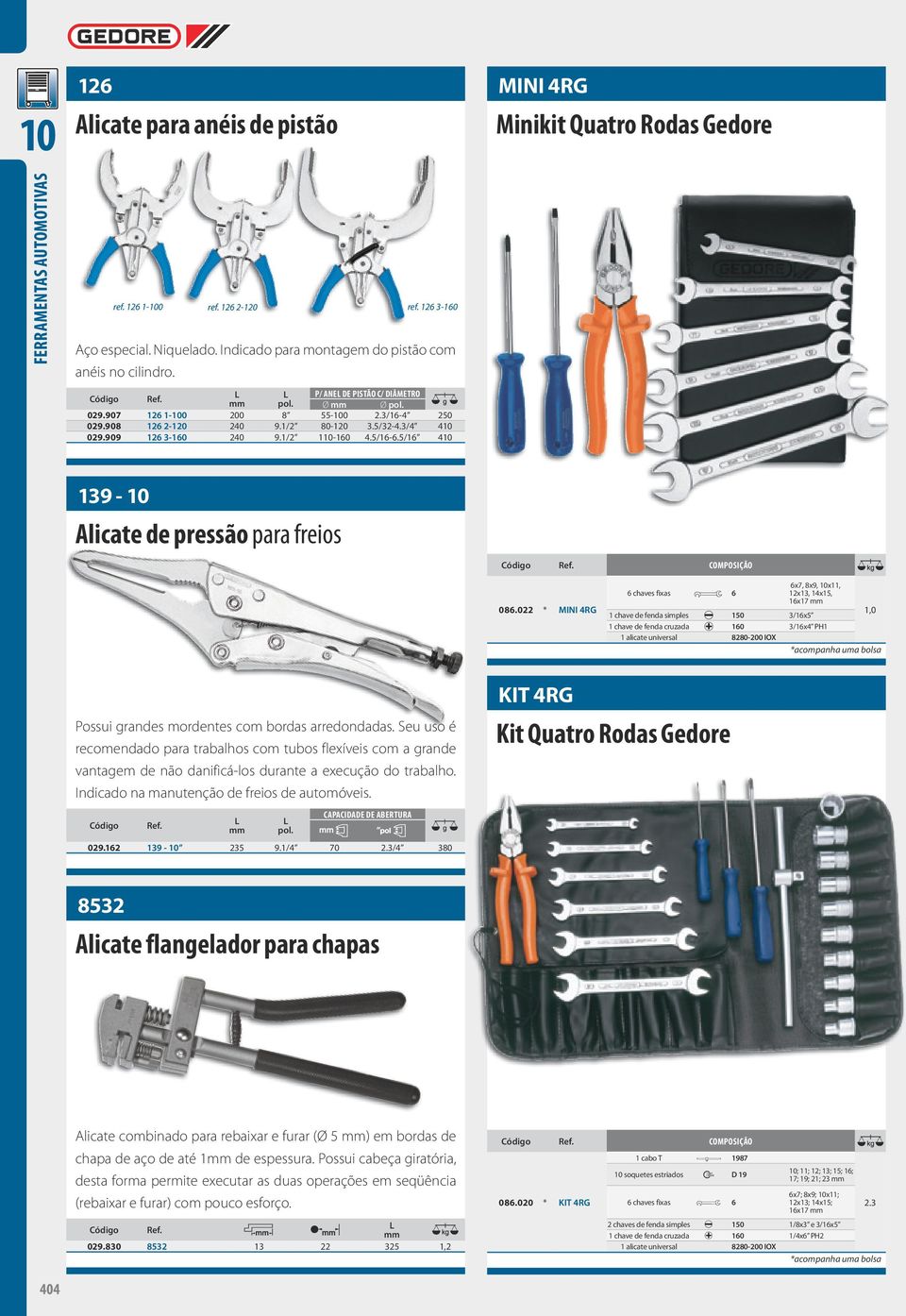 5/16 410 139-10 Alicate de pressão para freios COMPOSIÇÃO 0 086.022 * MINI 4RG 6x7, 8x9, 10x11, 6 chaves fixas 6 12x13, 14x15, 16x17 1 chave de fenda simples?