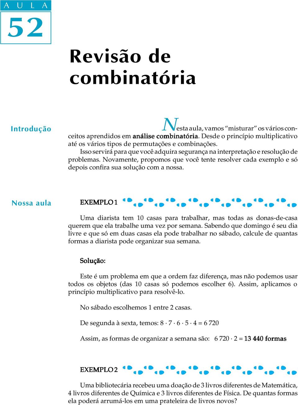 Novamente, propomos que você tente resolver cada exemplo e só depois confira sua solução com a nossa.