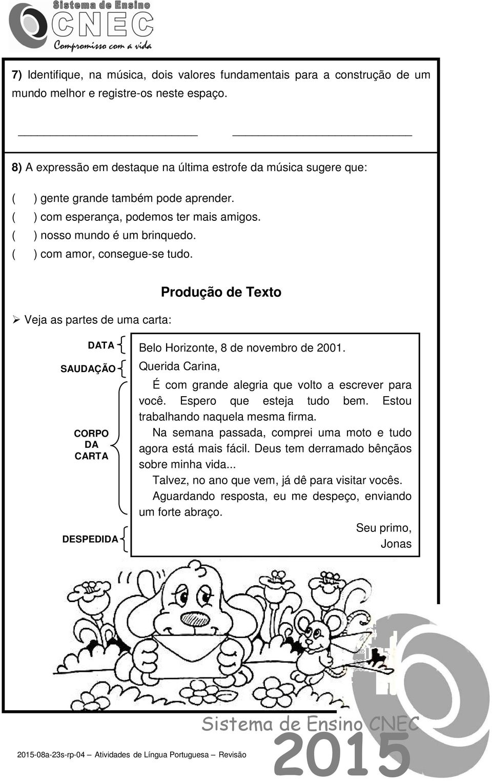 ( ) com amor, consegue-se tudo. Veja as partes de uma carta: Produção de Texto DATA SAUDAÇÃO CORPO DA CARTA DESPEDIDA Belo Horizonte, 8 de novembro de 2001.