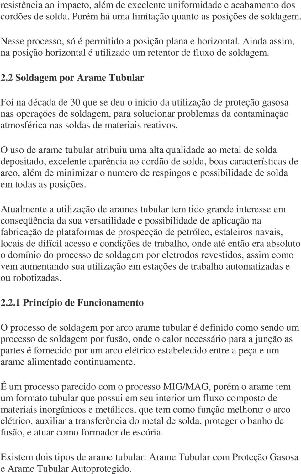 2 Soldagem por Arame Tubular Foi na década de 30 que se deu o inicio da utilização de proteção gasosa nas operações de soldagem, para solucionar problemas da contaminação atmosférica nas soldas de