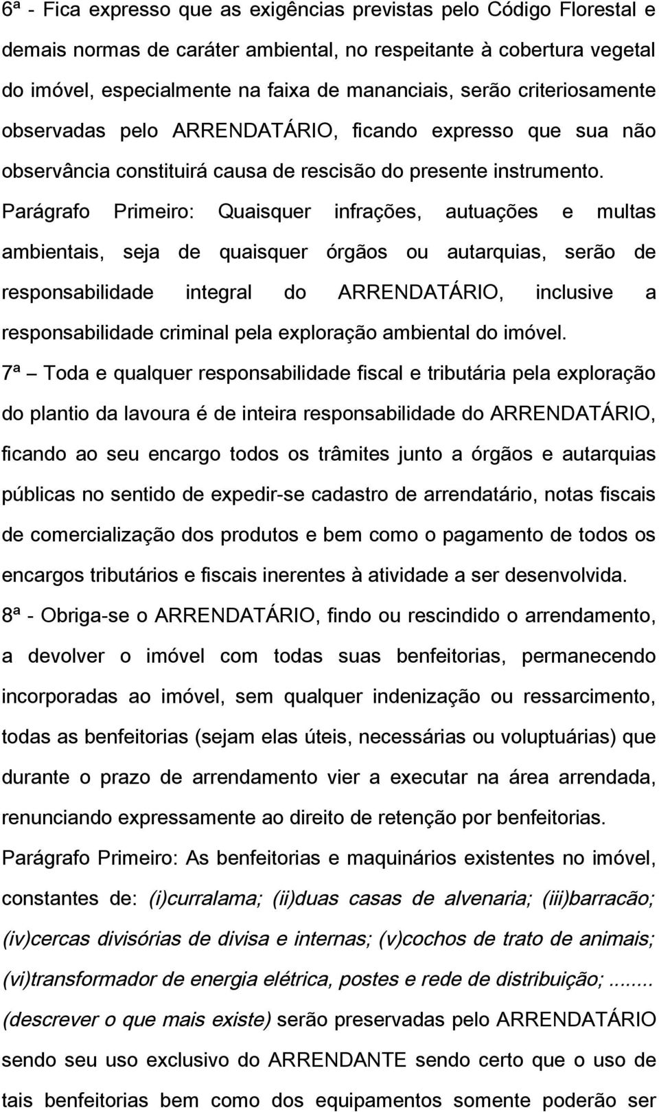 Parágrafo Primeiro: Quaisquer infrações, autuações e multas ambientais, seja de quaisquer órgãos ou autarquias, serão de responsabilidade integral do ARRENDATÁRIO, inclusive a responsabilidade