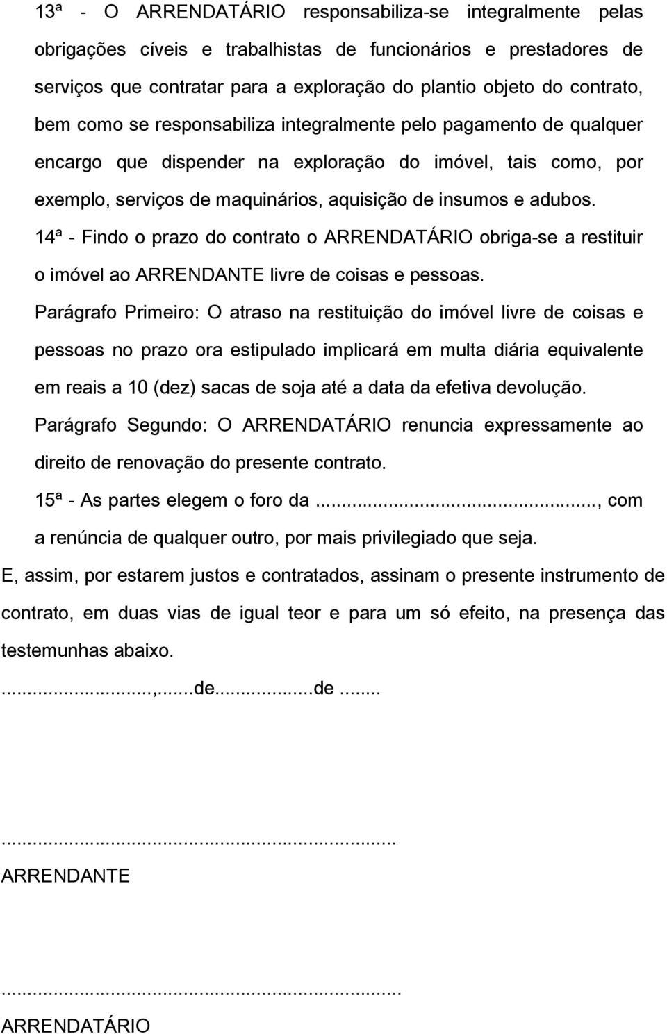 14ª - Findo o prazo do contrato o ARRENDATÁRIO obriga-se a restituir o imóvel ao ARRENDANTE livre de coisas e pessoas.