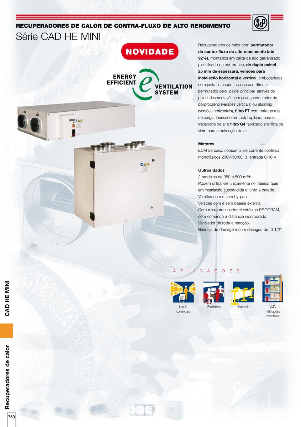 com asas, permutador de polipropileno (versões verticais) ou aluminio (versões horizontais), filtro F7 com baixa perda de carga, fabricado em polipropileno, para o transporte de ar e filtro G4