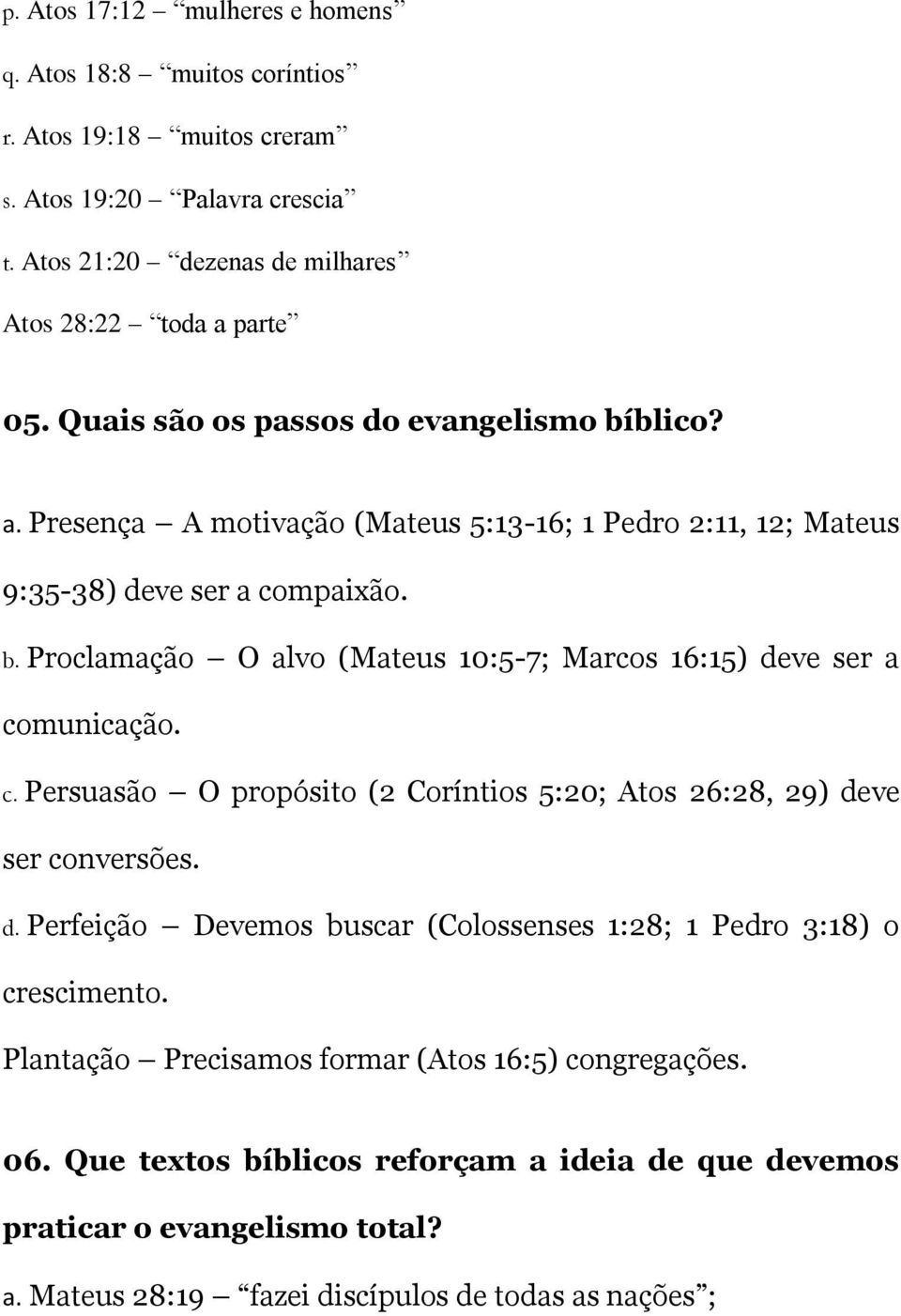 c. Persuasão O propósito (2 Coríntios 5:20; Atos 26:28, 29) deve ser conversões. d. Perfeição Devemos buscar (Colossenses 1:28; 1 Pedro 3:18) o crescimento.