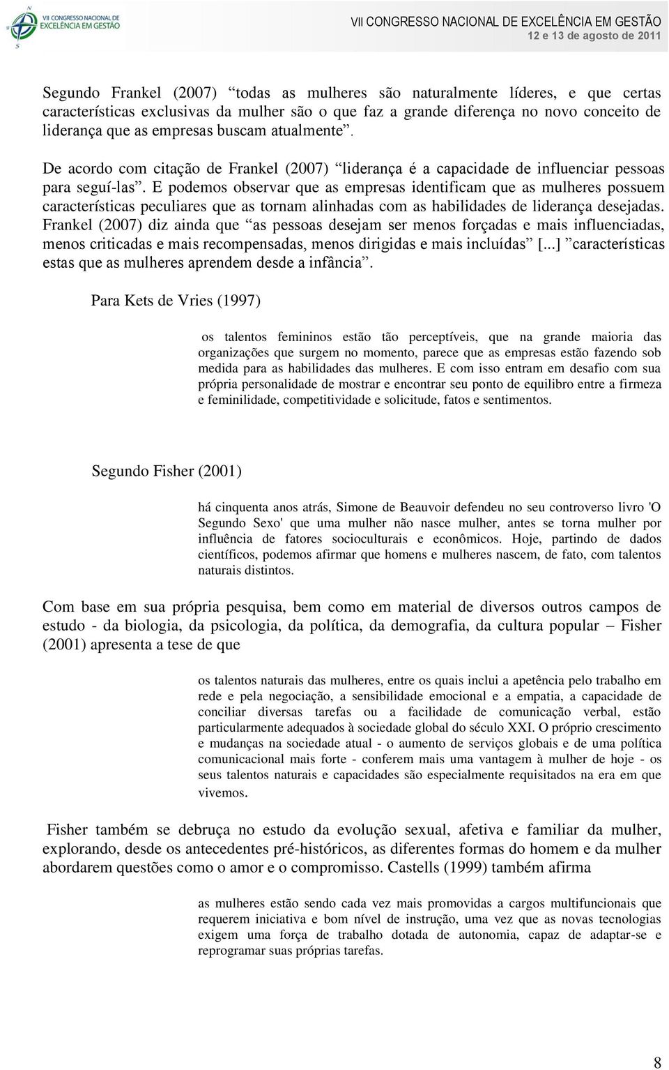 E podemos observar que as empresas identificam que as mulheres possuem características peculiares que as tornam alinhadas com as habilidades de liderança desejadas.