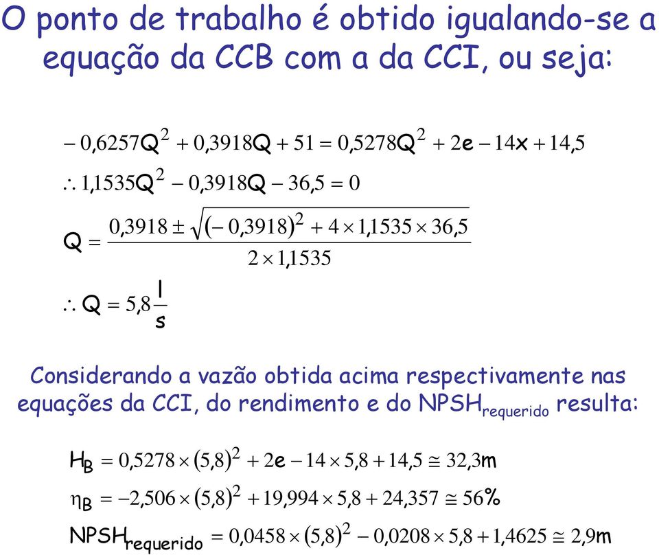 obtida acima respectivamente nas equações da CCI, do rendimento e do NPSH requerido resulta: H η B B = 0, 5278 = 2, 506 NPSH
