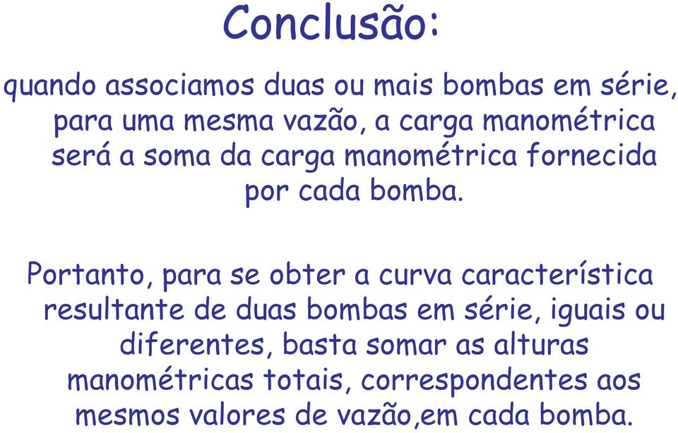 Portanto, para se obter a curva característica resultante de duas bombas em série, iguais