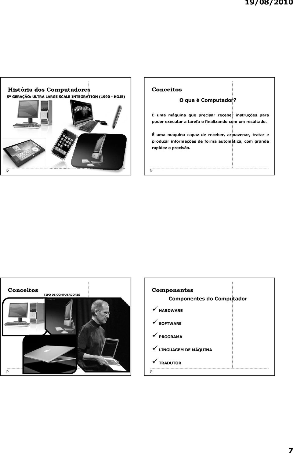 É uma maquina capaz de receber, armazenar, tratar e produzir informações de forma automática, com grande