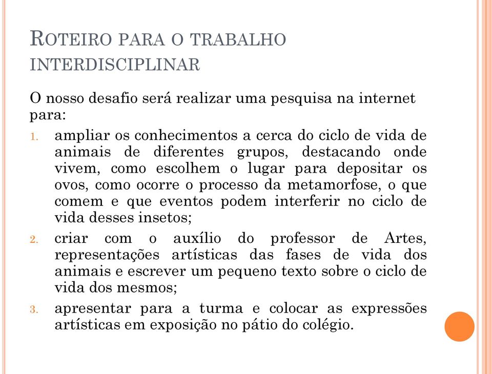 ocorre o processo da metamorfose, o que comem e que eventos podem interferir no ciclo de vida desses insetos; 2.