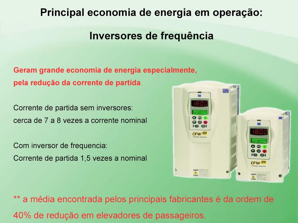 Corrente de partida sem inversores: cerca de 7 a 8 vezes a corrente nominal Com inversor de