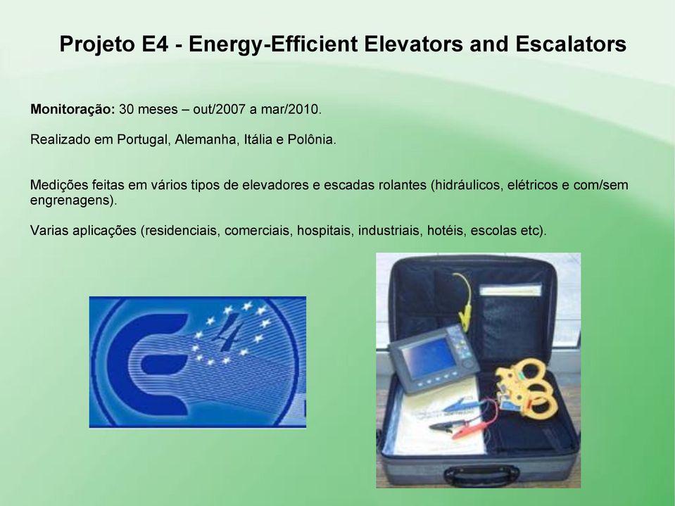 Medições feitas em vários tipos de elevadores e escadas rolantes (hidráulicos,