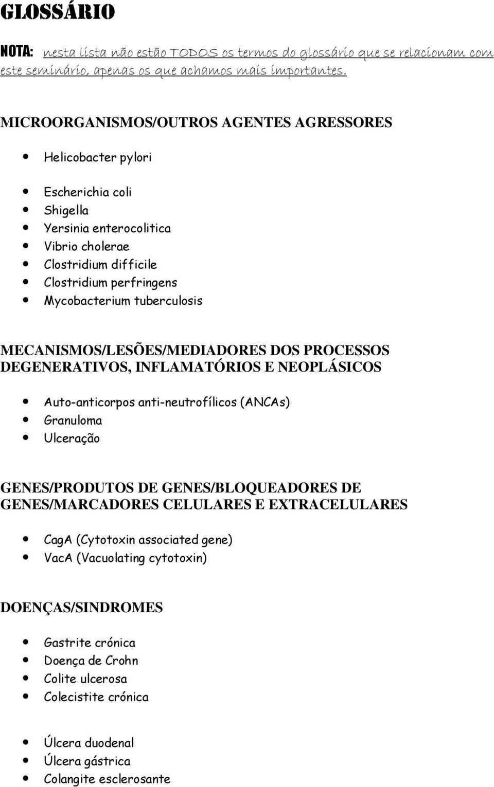 tuberculosis MECANISMOS/LESÕES/MEDIADORES DOS PROCESSOS DEGENERATIVOS, INFLAMATÓRIOS E NEOPLÁSICOS Auto-anticorpos anti-neutrofílicos (ANCAs) Granuloma Ulceração GENES/PRODUTOS DE
