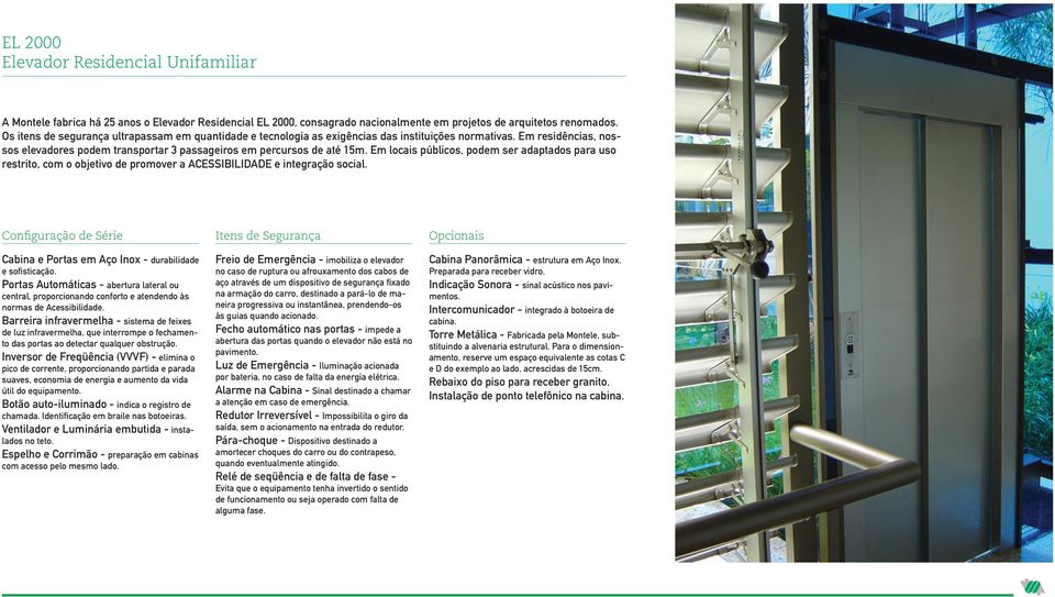 Em locais públicos, podem ser adaptados para uso restrito, com o objetivo de promover a ACESSIBILIDADE e integração social.