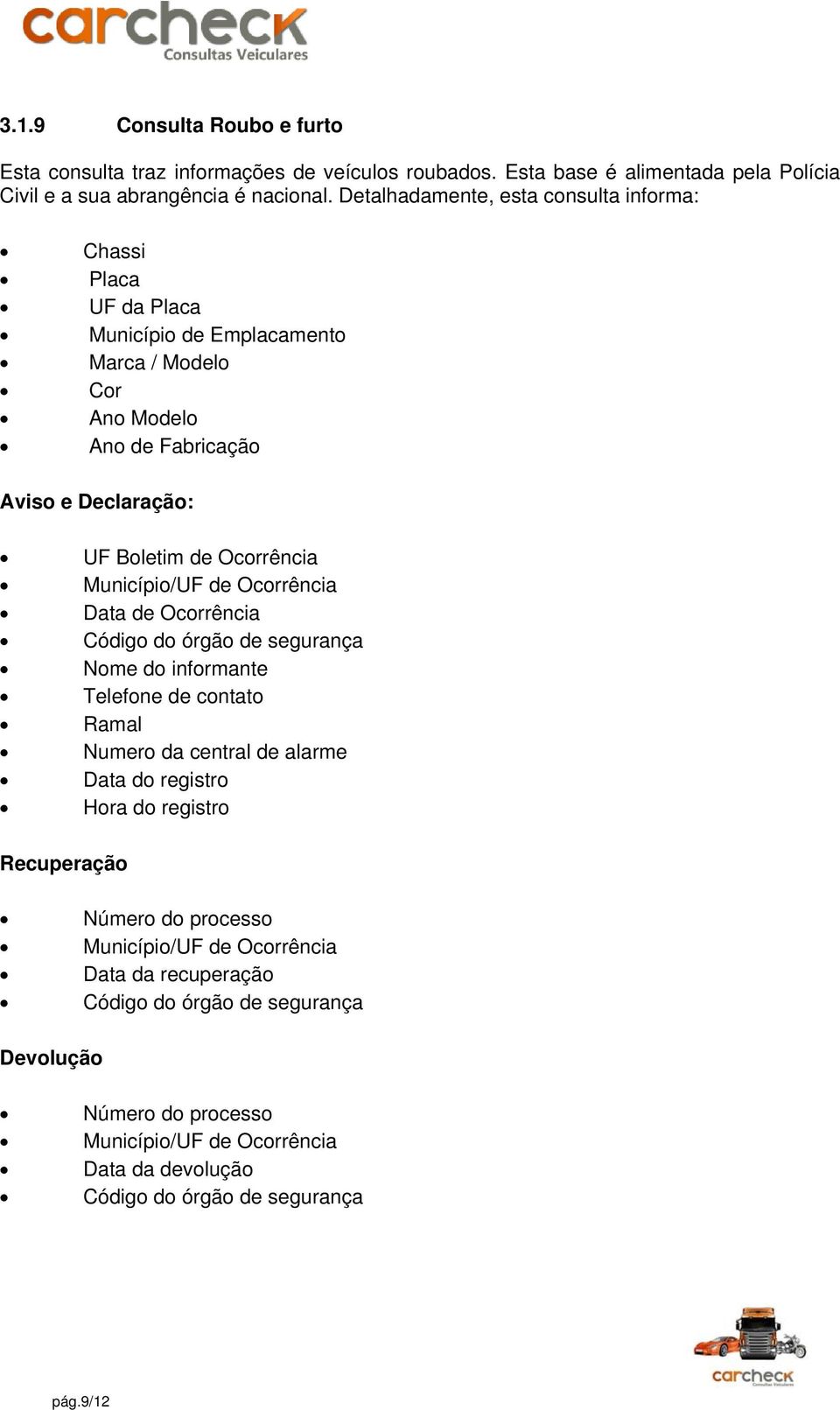 Município/UF de Ocorrência Data de Ocorrência Código do órgão de segurança Nome do informante Telefone de contato Ramal Numero da central de alarme Data do registro Hora do registro