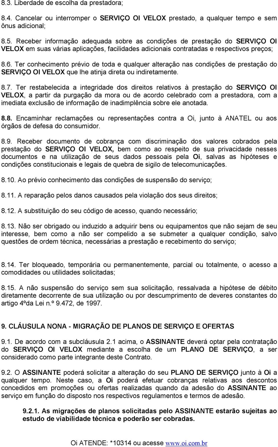 Ter conhecimento prévio de toda e qualquer alteração nas condições de prestação do SERVIÇO OI VELOX que lhe atinja direta ou indiretamente. 8.7.