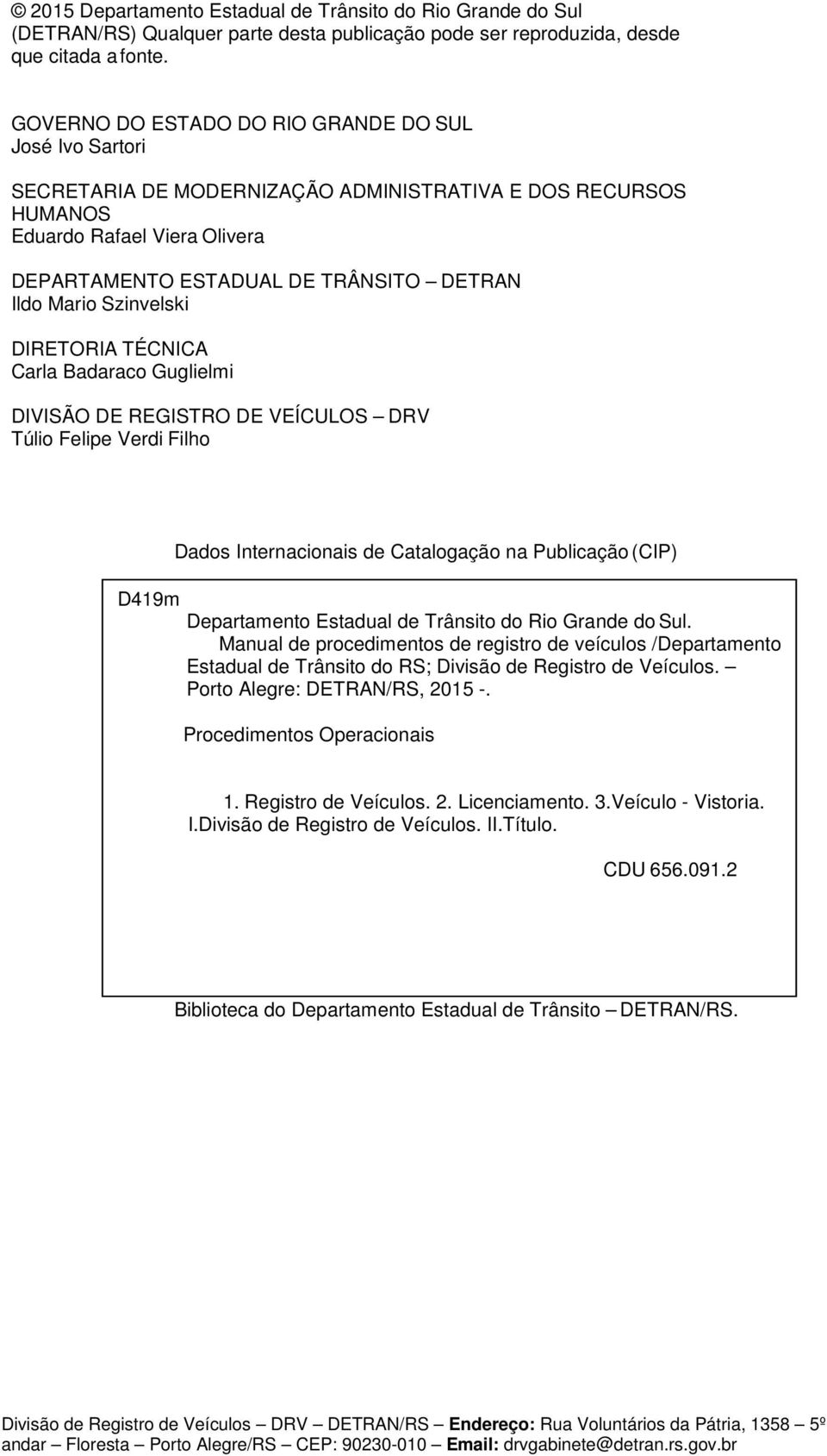 REGISTRO DE VEÍCULOS DRV Túlio Felipe Verdi Filho D419m Dados Internacionais de Catalogação na Publicação (CIP) Departamento Estadual de Trânsito do Rio Grande do Sul.