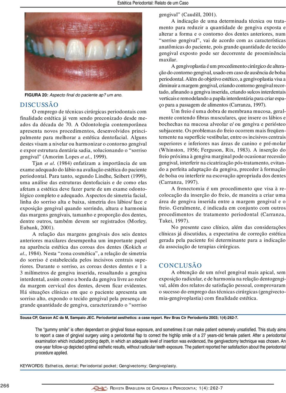 Alguns destes visam a nivelar ou harmonizar o contorno gengival e expor estrutura dentária sadia, solucionando o sorriso gengival (Amorim Lopes et al., 1999). Tjan et al.