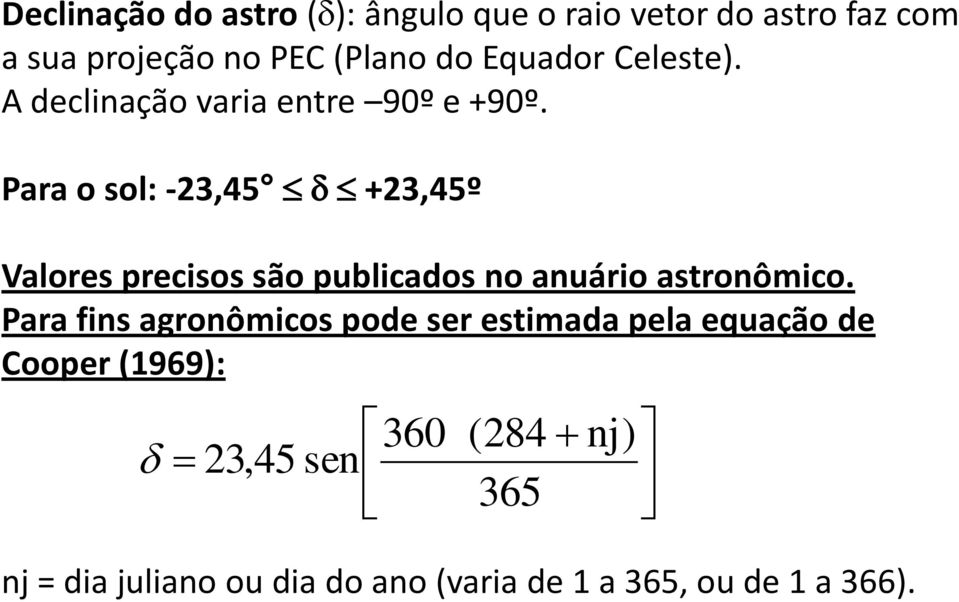 Para o sol: -23,45 +23,45º Valores precisos são publicados no anuário astronômico.
