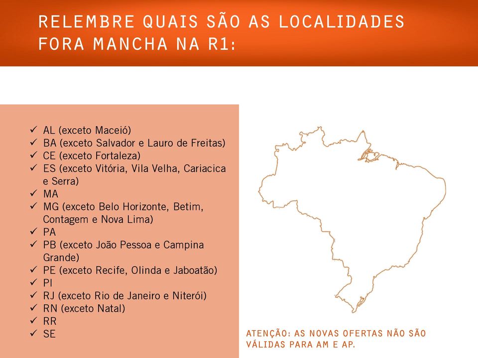 Contagem e Nova Lima) PA PB (exceto João Pessoa e Campina Grande) PE (exceto Recife, Olinda e Jaboatão) PI RJ