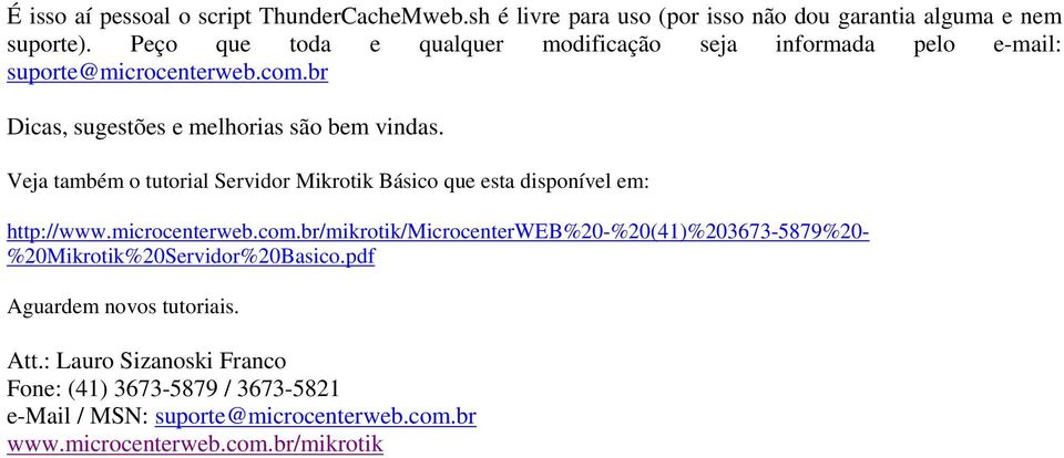 Veja também o tutorial Servidor Mikrotik Básico que esta disponível em: http://www.microcenterweb.com.