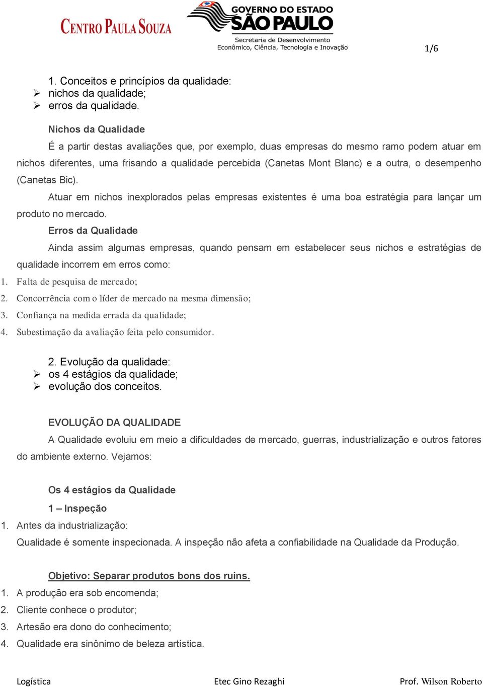 desempenho (Canetas Bic). Atuar em nichos inexplorados pelas empresas existentes é uma boa estratégia para lançar um produto no mercado.