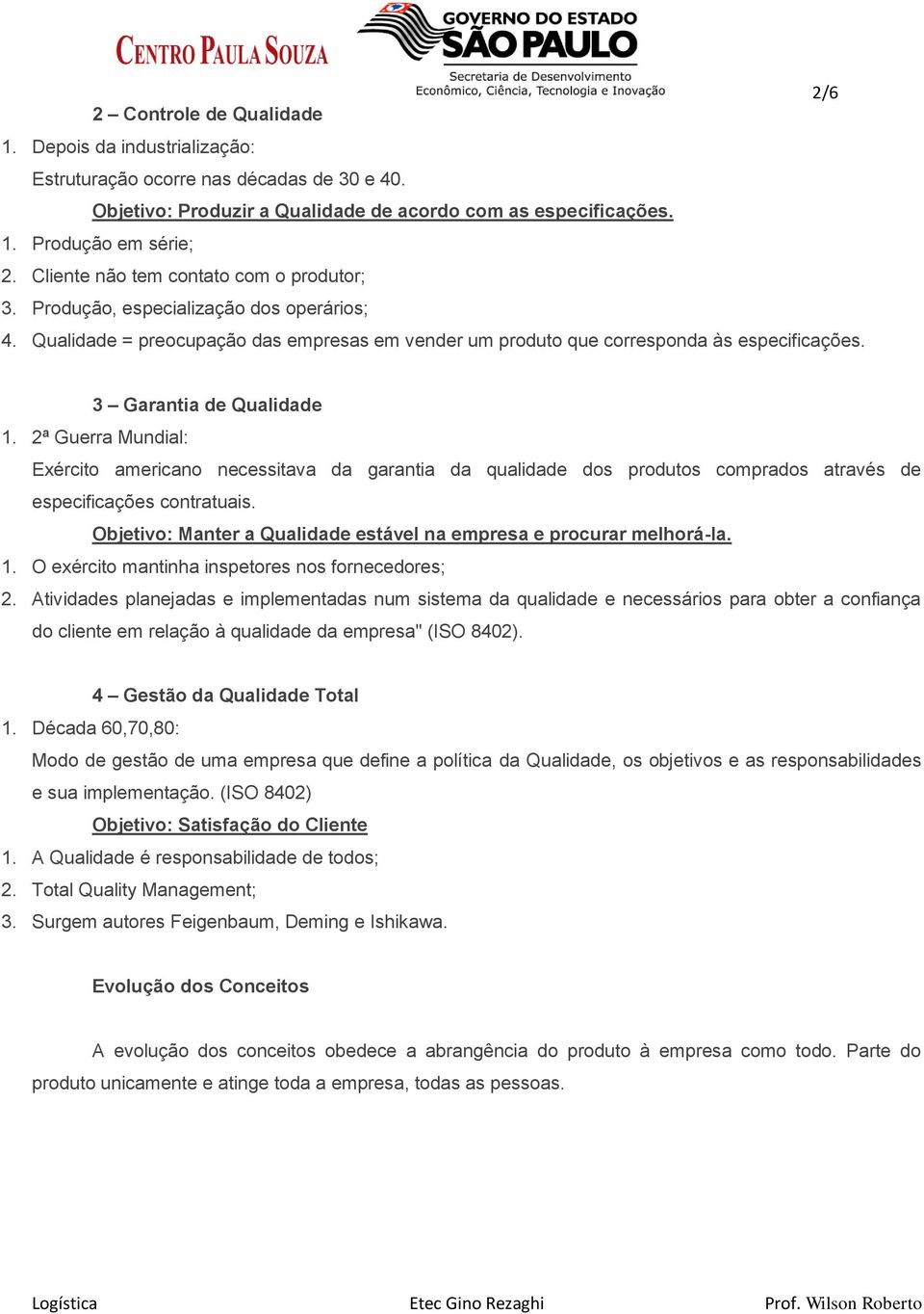 3 Garantia de Qualidade 1. 2ª Guerra Mundial: Exército americano necessitava da garantia da qualidade dos produtos comprados através de especificações contratuais.