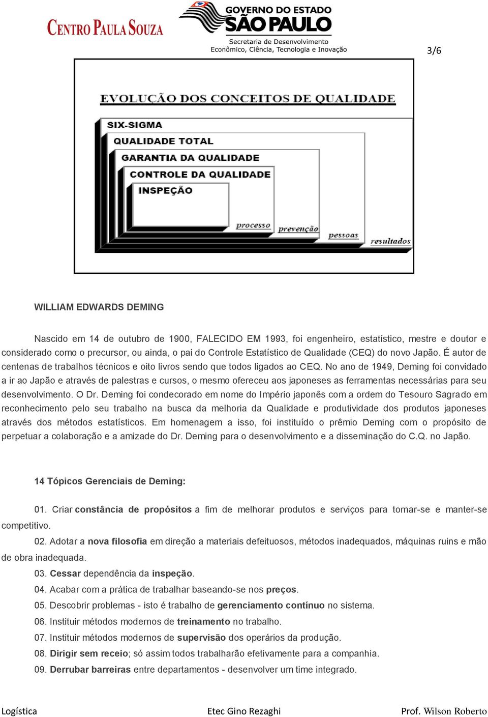 No ano de 1949, Deming foi convidado a ir ao Japão e através de palestras e cursos, o mesmo ofereceu aos japoneses as ferramentas necessárias para seu desenvolvimento. O Dr.