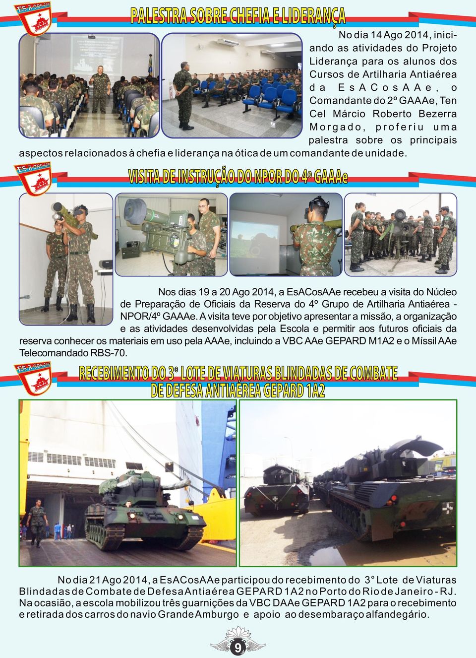 VISITA DE INSTRUÇÃO DO NPOR DO 4º GAAAe Nos dias 19 a 20 Ago 2014, a EsACosAAe recebeu a visita do Núcleo de Preparação de Oficiais da Reserva do 4º Grupo de Artilharia Antiaérea - NPOR/4º GAAAe.
