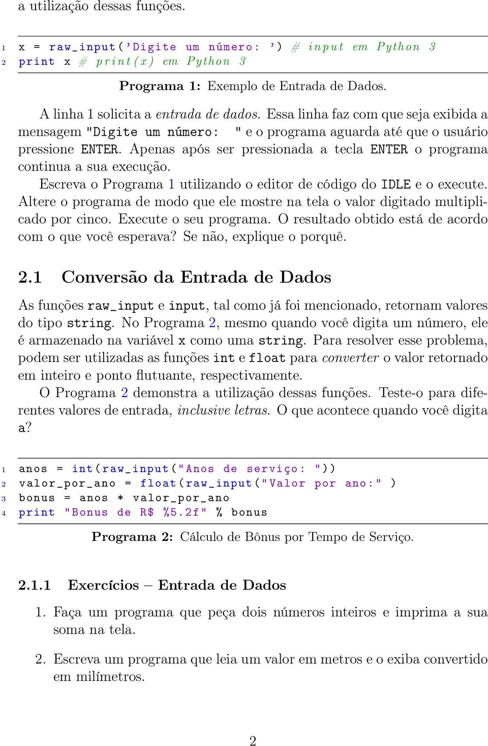 Apenas após ser pressionada a tecla ENTER o programa continua a sua execução. Escreva o Programa 1 utilizando o editor de código do IDLE e o execute.