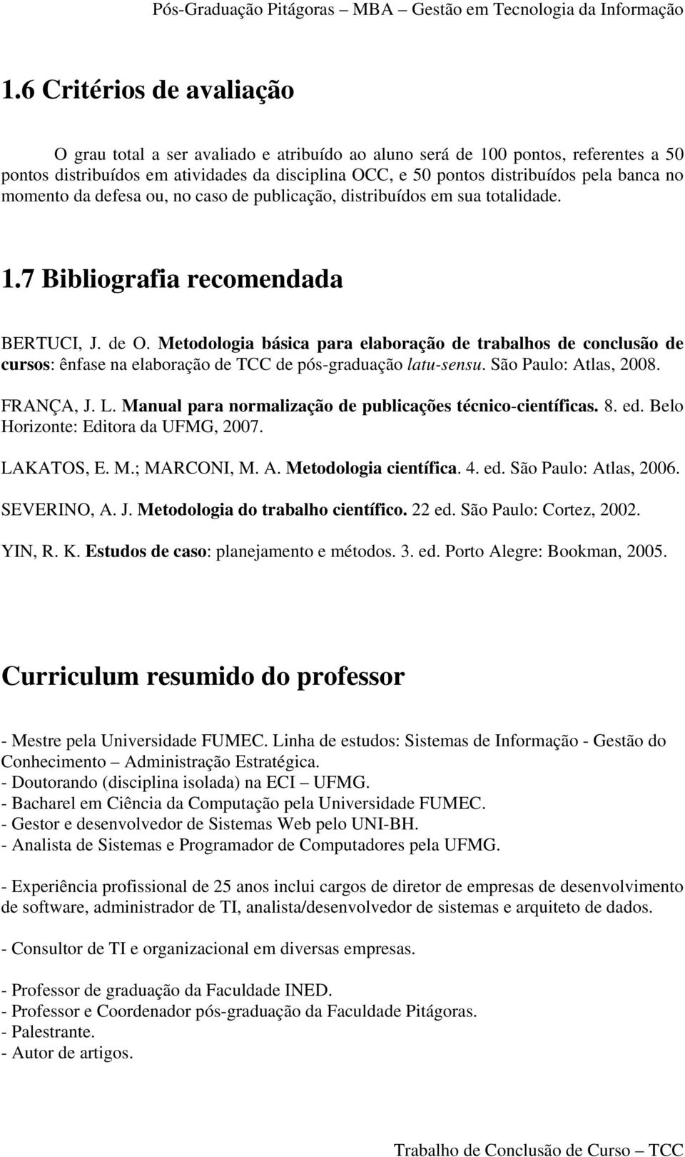 Metodologia básica para elaboração de trabalhos de conclusão de cursos: ênfase na elaboração de TCC de pós-graduação latu-sensu. São Paulo: Atlas, 2008. FRANÇA, J. L.