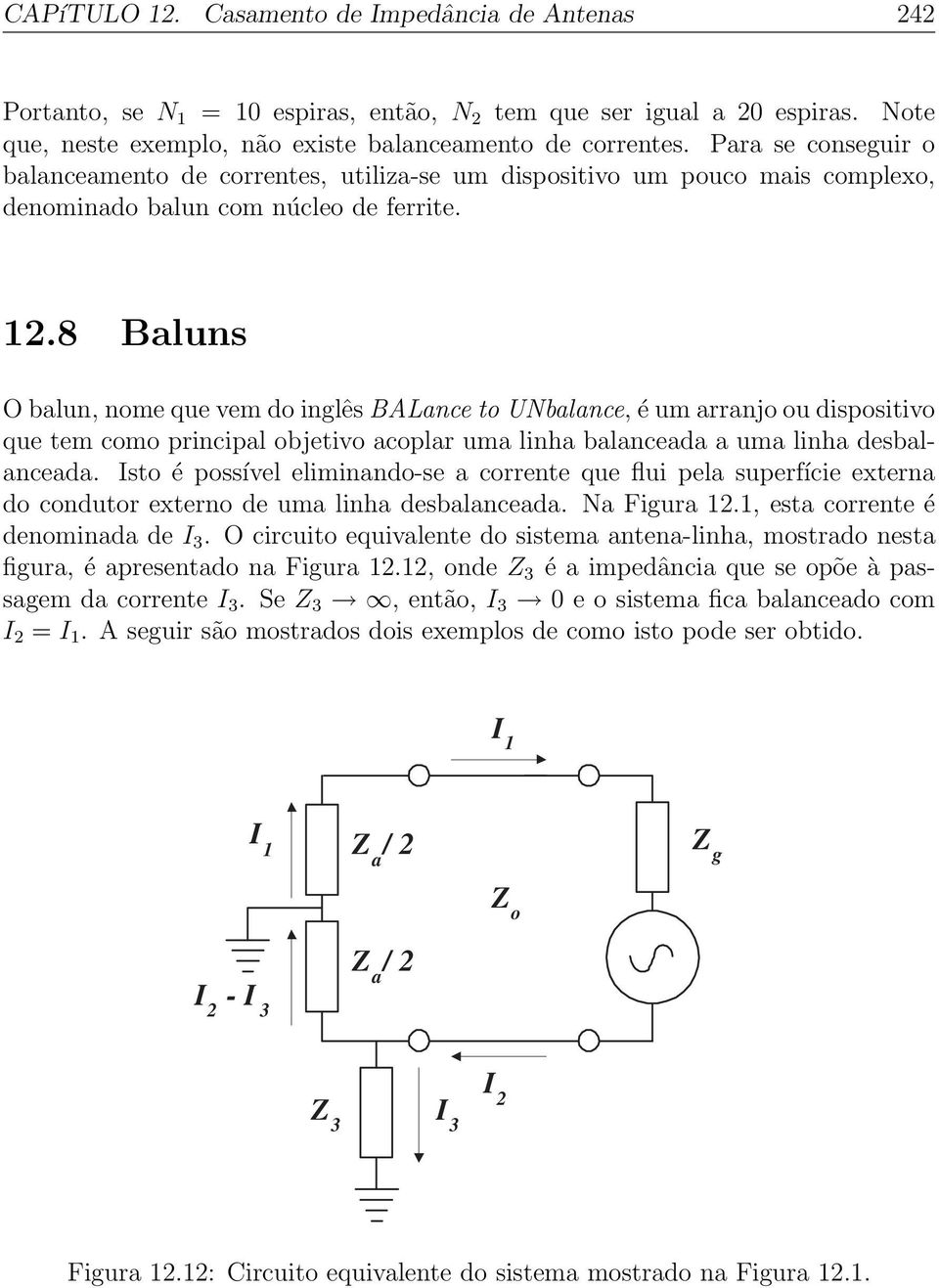 8 Baluns O balun, nome que vem do inglês BALance to UNbalance,é um arranjo ou dispositivo que tem como principal objetivo acoplar uma linha balanceada a uma linha desbalanceada.