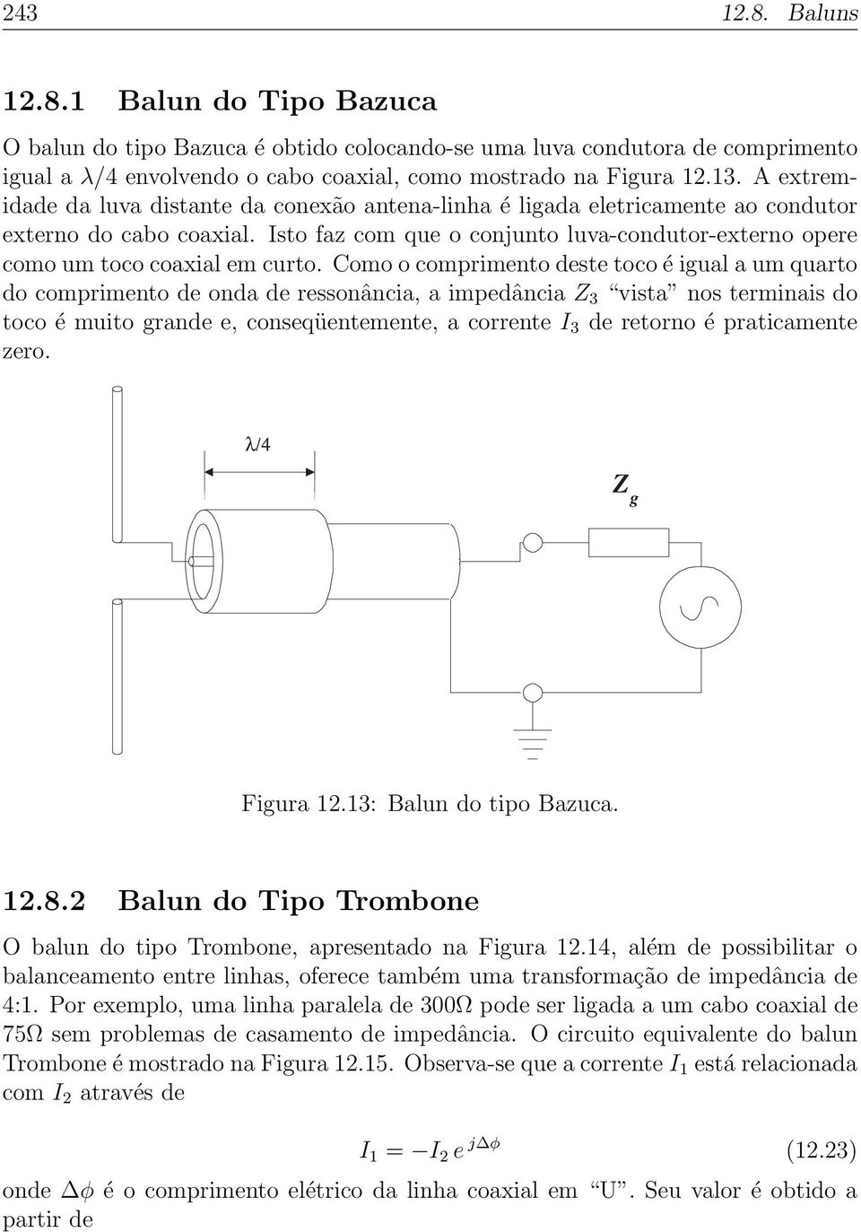 Isto faz com que o conjunto luva-condutor-externo opere como um toco coaxial em curto.