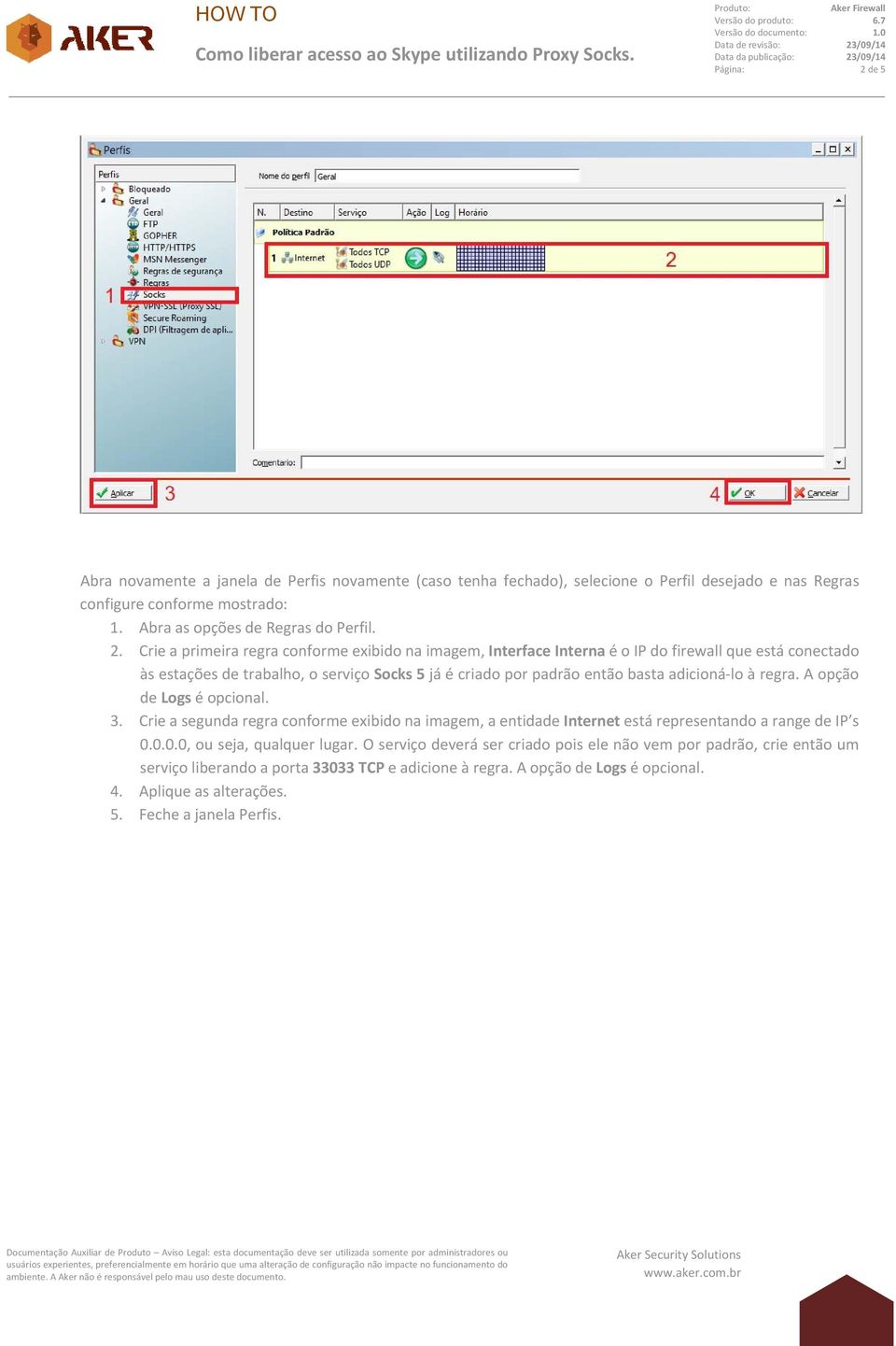 Crie a primeira regra conforme exibido na imagem, Interface Interna é o IP do firewall que está conectado às estações de trabalho, o serviço Socks 5 já é criado por padrão então basta adicioná