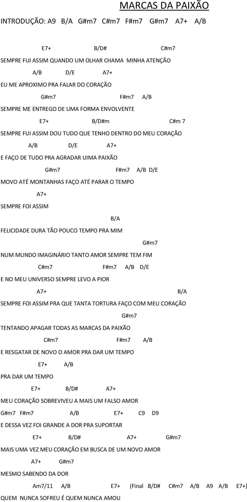 TEMPO A7+ SEMPRE FOI ASSIM B/A FELICIDADE DURA TÃO POUCO TEMPO PRA MIM NUM MUNDO IMAGINÁRIO TANTO AMOR SEMPRE TEM FIM C#m7 F#m7 A/B D/E E NO MEU UNIVERSO SEMPRE LEVO A PIOR A7+ B/A SEMPRE FOI ASSIM