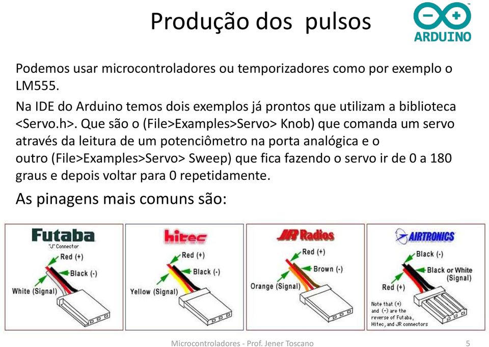 Que são o (File>Examples>Servo> Knob) que comanda um servo através da leitura de um potenciômetro na porta analógica e o