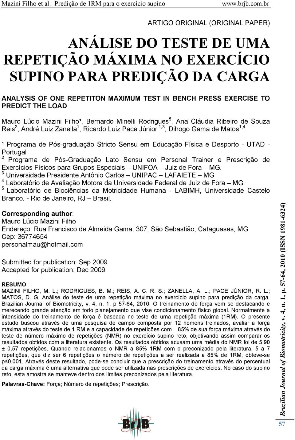 Stricto Sensu em Educação Física e Desporto - UTAD - Portugal 2 Programa de Pós-Graduação Lato Sensu em Personal Trainer e Prescrição de Exercícios Físicos para Grupos Especiais UNIFOA Juiz de Fora