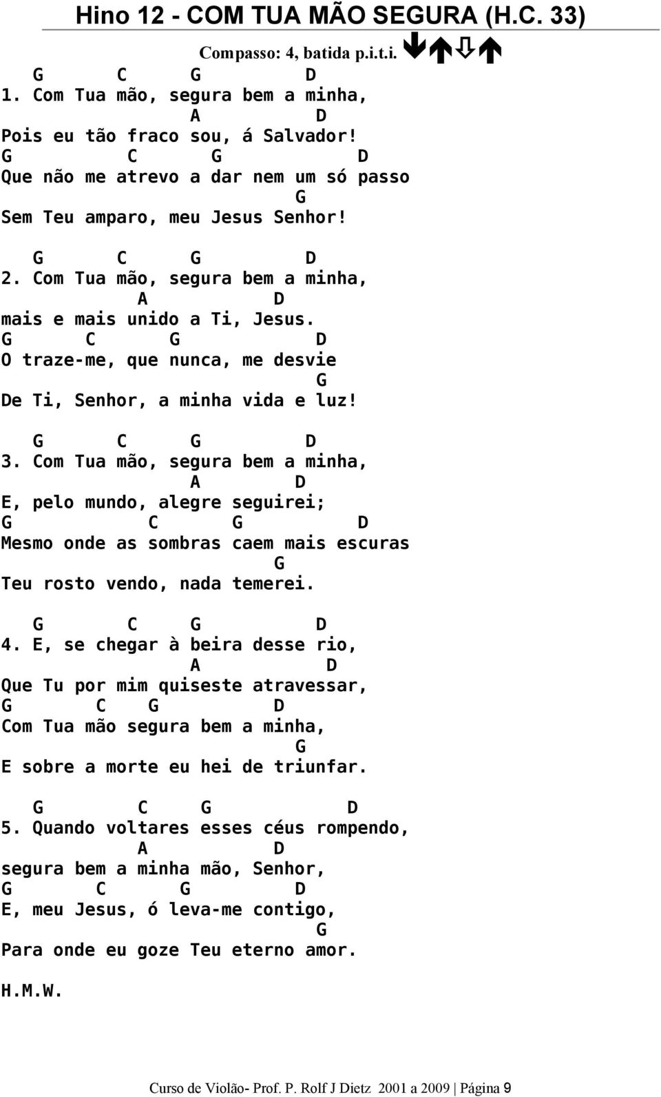 O traze-me, que nunca, me desvie e Ti, Senhor, a minha vida e luz! 3.