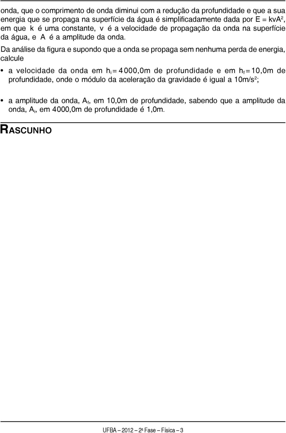 Da análise da figura e supondo que a onda se propaga sem nenhuma perda de energia, calcule a velocidade da onda em h i = 4000,0m de profundidade e em h f =10,0m de