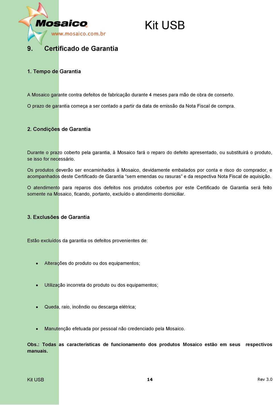 Condições de Garantia Durante o prazo coberto pela garantia, à Mosaico fará o reparo do defeito apresentado, ou substituirá o produto, se isso for necessário.