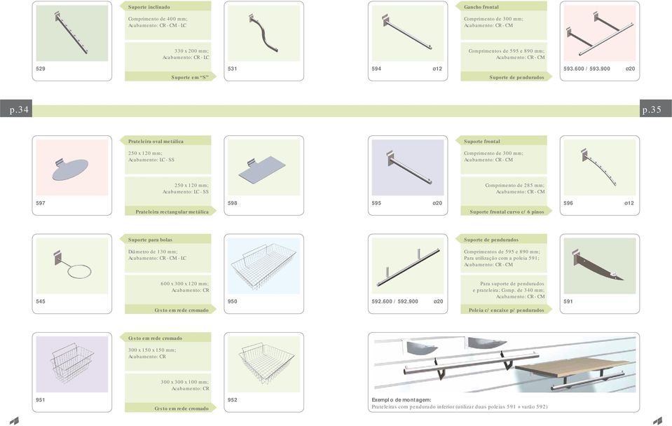 35 Prateleira oval metálica Suporte frontal 250 x 120 mm; Acabamento: LC - SS Comprimento de 300 mm; Acabamento: CR - CM 250 x 120 mm; Acabamento: LC - SS Comprimento de 285 mm; Acabamento: CR - CM