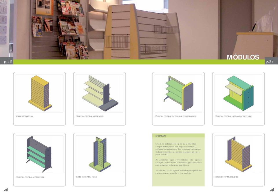 tipos de gôndolas e expositores para o seu espaço comercial, utilizando qualquer um dos sistemas existentes, inclusive sistemas de outros catálogos que nos