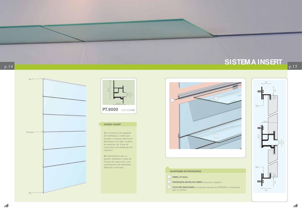 9000 Este sistema é um upgrade do multirégua, sendo que permite o encaixe directo de prateleiras em vidro, acrílico ou madeira, de 8 mm de espessura