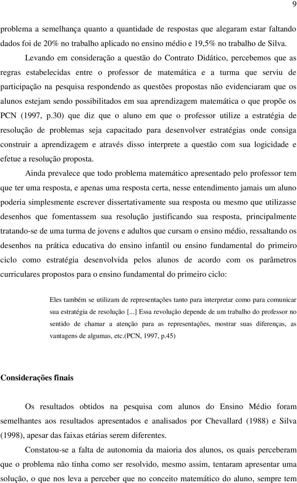 propostas não evidenciaram que os alunos estejam sendo possibilitados em sua aprendizagem matemática o que propõe os PCN (1997, p.