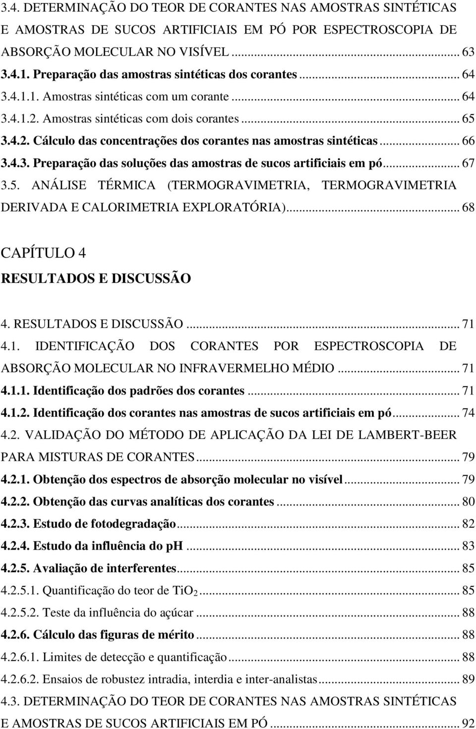 .. 66 3.4.3. Preparação das soluções das amostras de sucos artificiais em pó... 67 3.5. ANÁLISE TÉRMICA (TERMOGRAVIMETRIA, TERMOGRAVIMETRIA DERIVADA E CALORIMETRIA EXPLORATÓRIA).